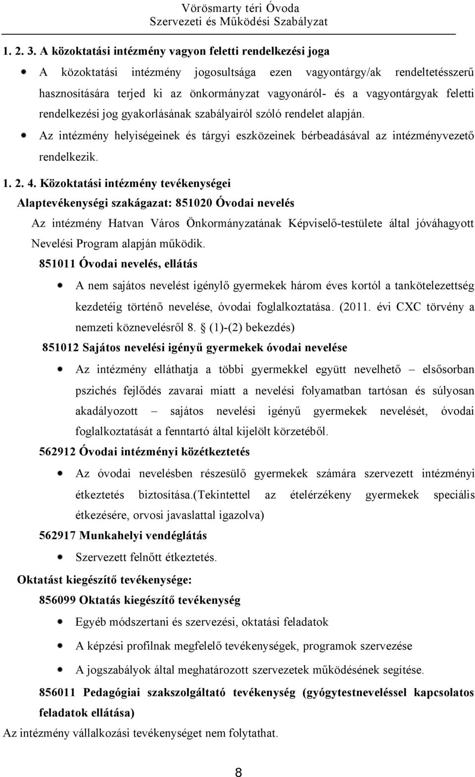 vagyontárgyak feletti rendelkezési jog gyakorlásának szabályairól szóló rendelet alapján. Az intézmény helyiségeinek és tárgyi eszközeinek bérbeadásával az intézményvezető rendelkezik. 1. 2. 4.