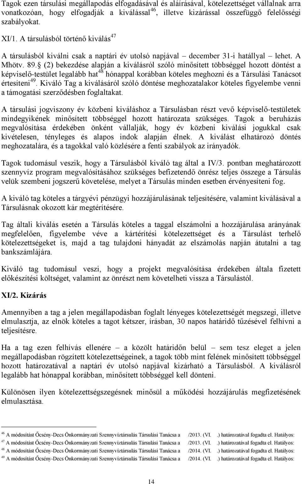 (2) bekezdése alapján a kiválásról szóló minősített többséggel hozott döntést a képviselő-testület legalább hat 48 hónappal korábban köteles meghozni és a Társulási Tanácsot értesíteni 49.