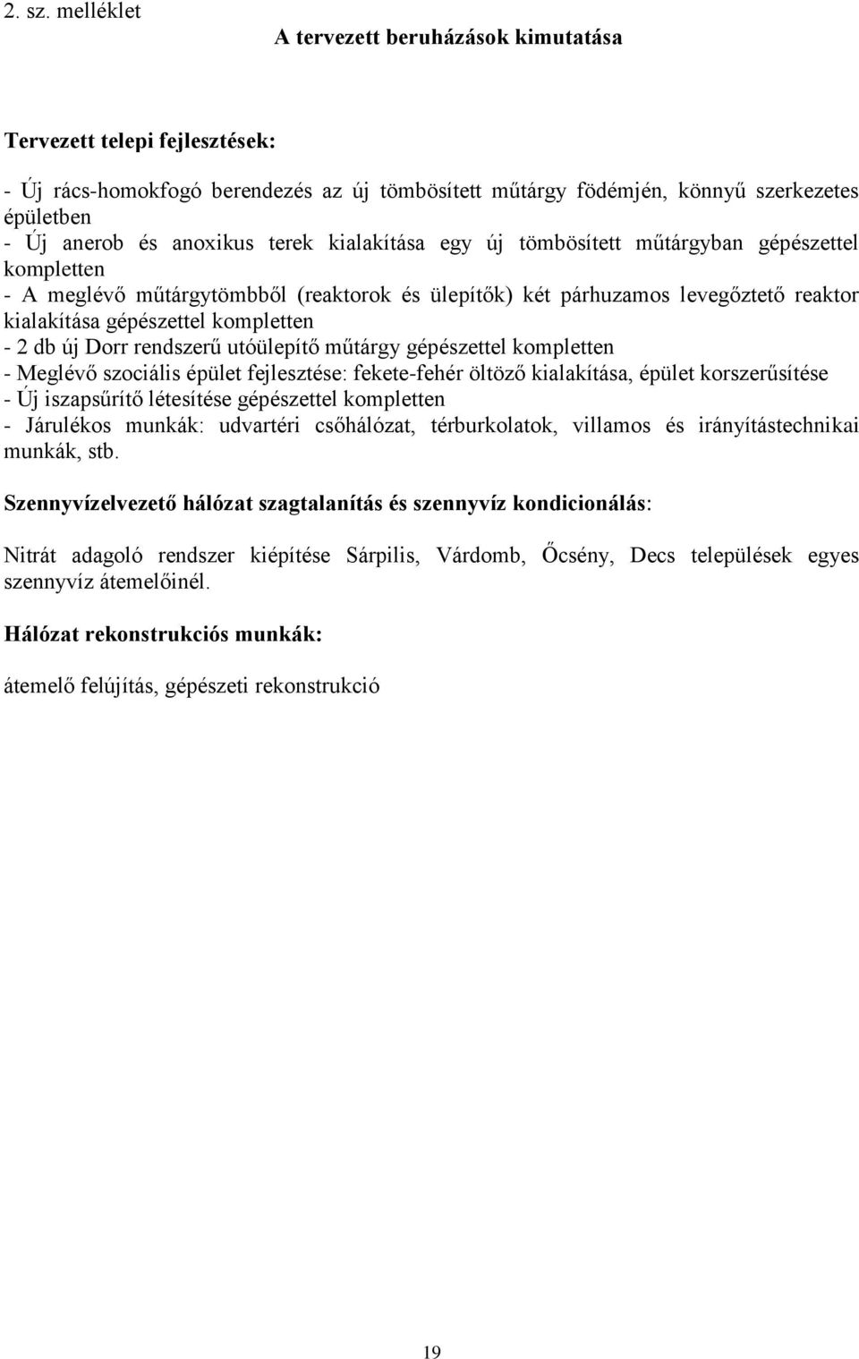 terek kialakítása egy új tömbösített műtárgyban gépészettel kompletten - A meglévő műtárgytömbből (reaktorok és ülepítők) két párhuzamos levegőztető reaktor kialakítása gépészettel kompletten - 2 db