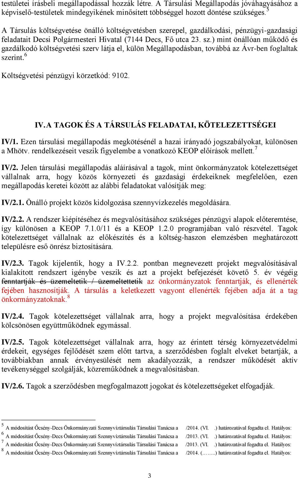 6 Költségvetési pénzügyi körzetkód: 9102. IV. A TAGOK ÉS A TÁRSULÁS FELADATAI, KÖTELEZETTSÉGEI IV/1. Ezen társulási megállapodás megkötésénél a hazai irányadó jogszabályokat, különösen a Mhötv.