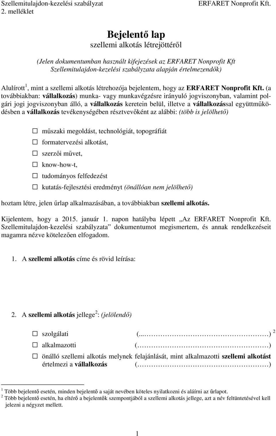 keretein belül, illetve a vállalkozással együttműködésben a vállalkozás tevékenységében résztvevőként az alábbi: (több is jelölhető) műszaki megoldást, technológiát, topográfiát formatervezési