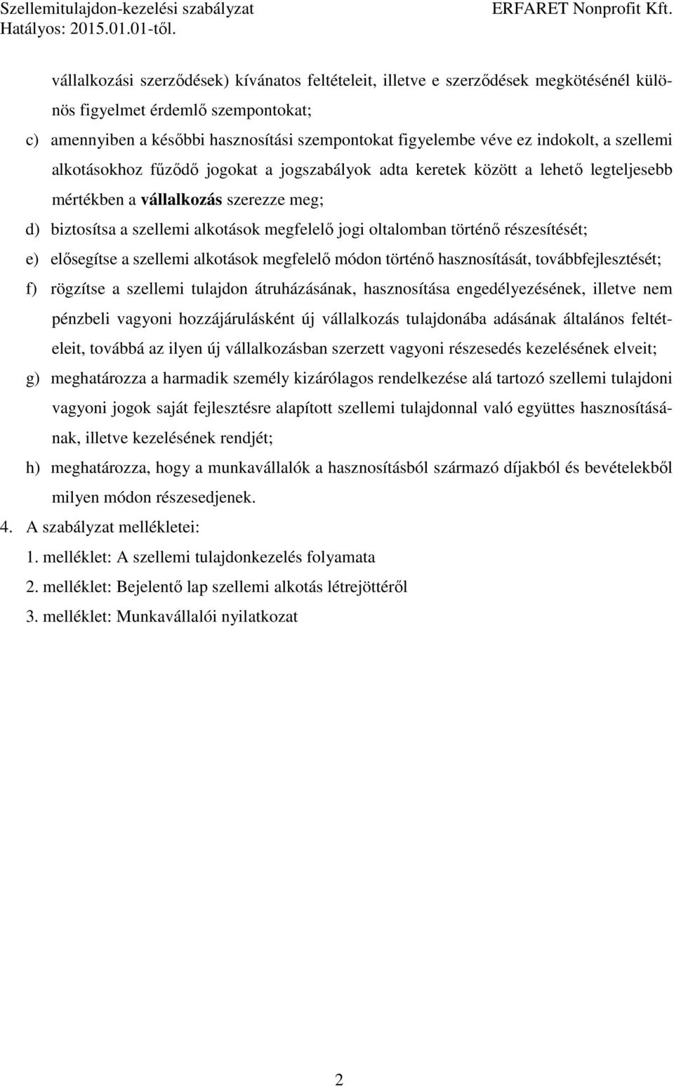 oltalomban történő részesítését; e) elősegítse a szellemi alkotások megfelelő módon történő hasznosítását, továbbfejlesztését; f) rögzítse a szellemi tulajdon átruházásának, hasznosítása