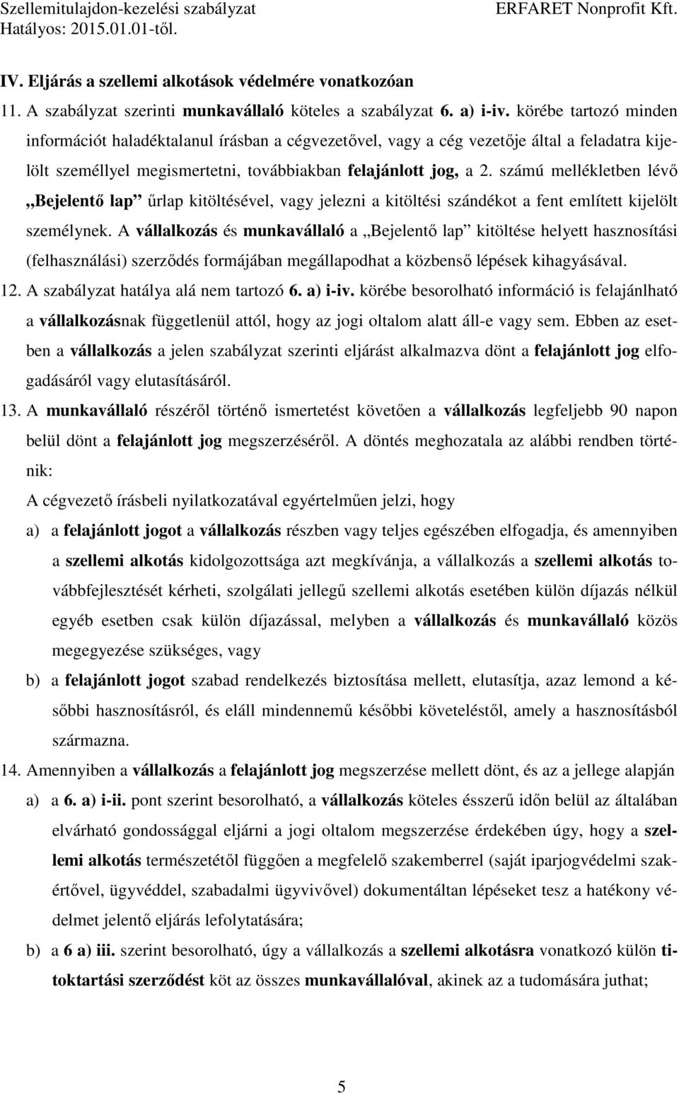 számú mellékletben lévő Bejelentő lap űrlap kitöltésével, vagy jelezni a kitöltési szándékot a fent említett kijelölt személynek.