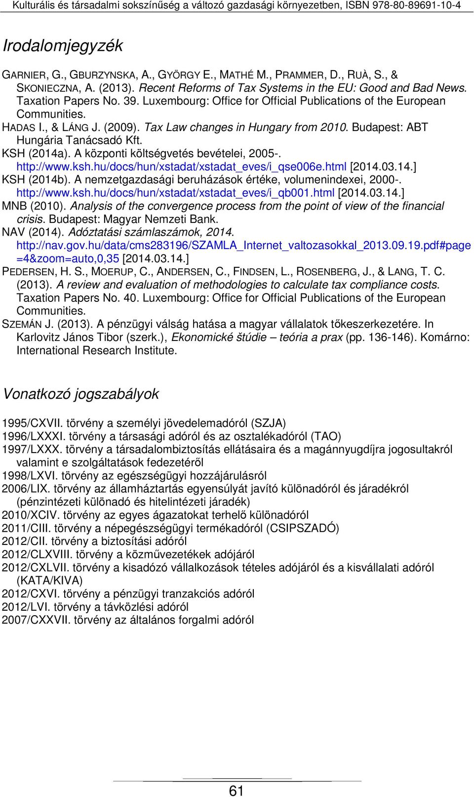 A központi költségvetés bevételei, 2005-. http://www.ksh.hu/docs/hun/xstadat/xstadat_eves/i_qse006e.html [2014.03.14.] KSH (2014b). A nemzetgazdasági beruházások értéke, volumenindexei, 2000-.