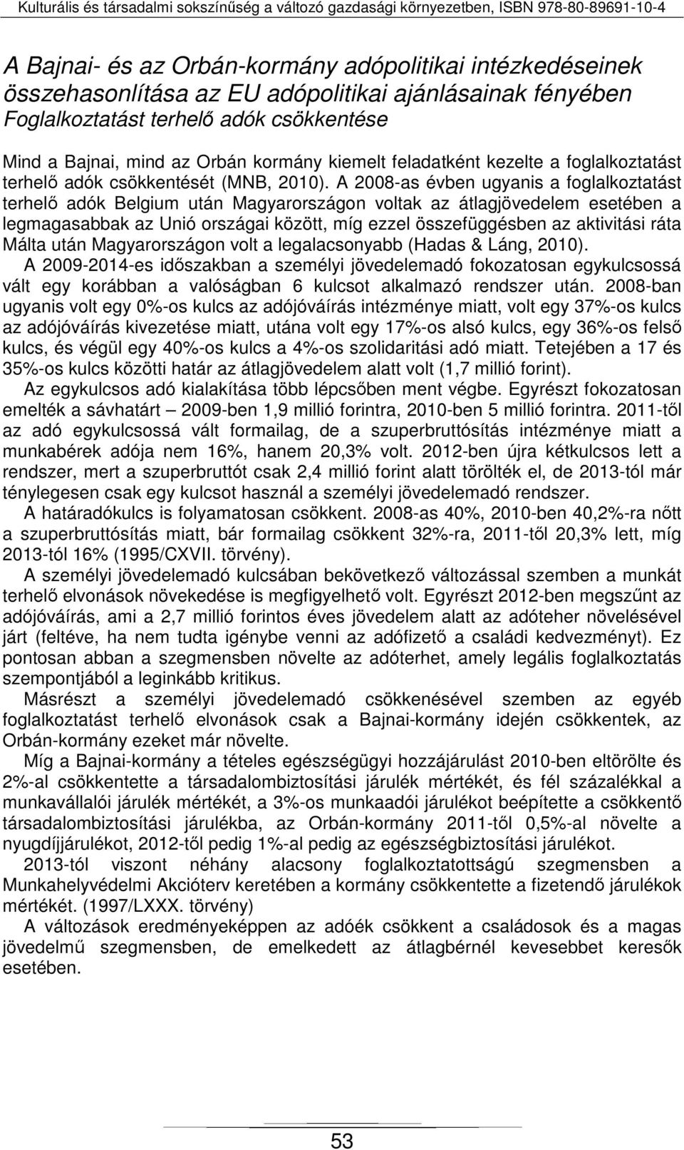 A 2008-as évben ugyanis a foglalkoztatást terhelő adók Belgium után Magyarországon voltak az átlagjövedelem esetében a legmagasabbak az Unió országai között, míg ezzel összefüggésben az aktivitási