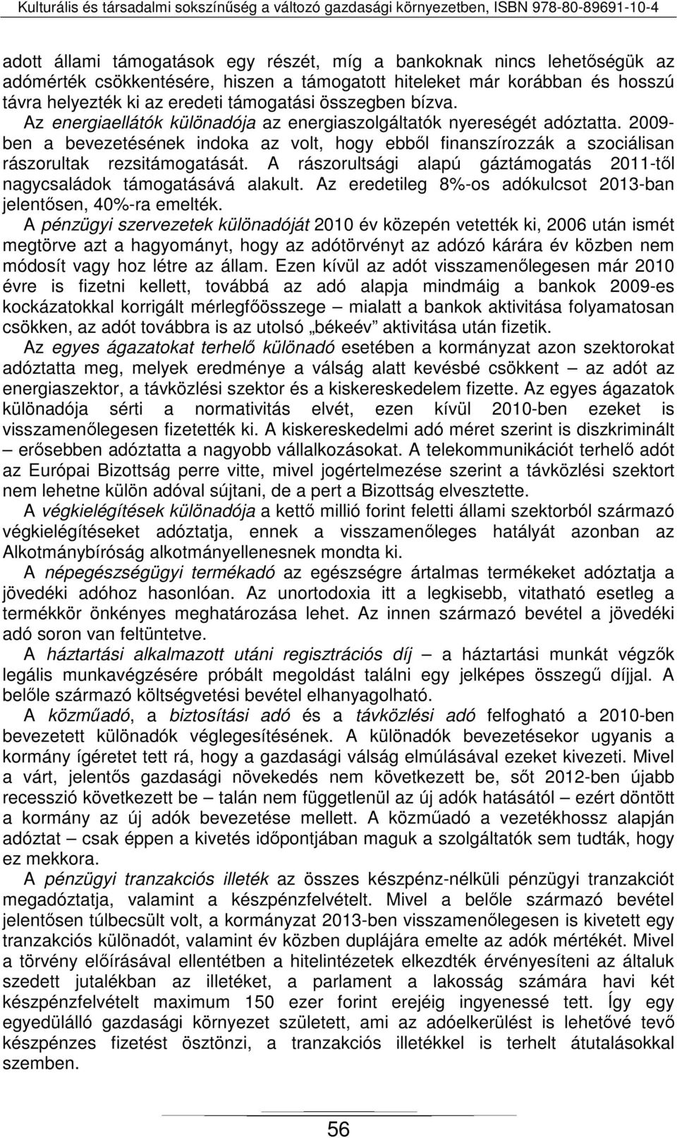 2009- ben a bevezetésének indoka az volt, hogy ebből finanszírozzák a szociálisan rászorultak rezsitámogatását. A rászorultsági alapú gáztámogatás 2011-től nagycsaládok támogatásává alakult.