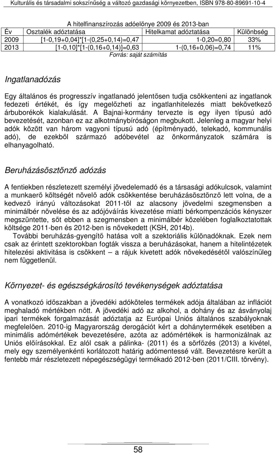 ingatlanhitelezés miatt bekövetkező árbuborékok kialakulását. A Bajnai-kormány tervezte is egy ilyen típusú adó bevezetését, azonban ez az alkotmánybíróságon megbukott.