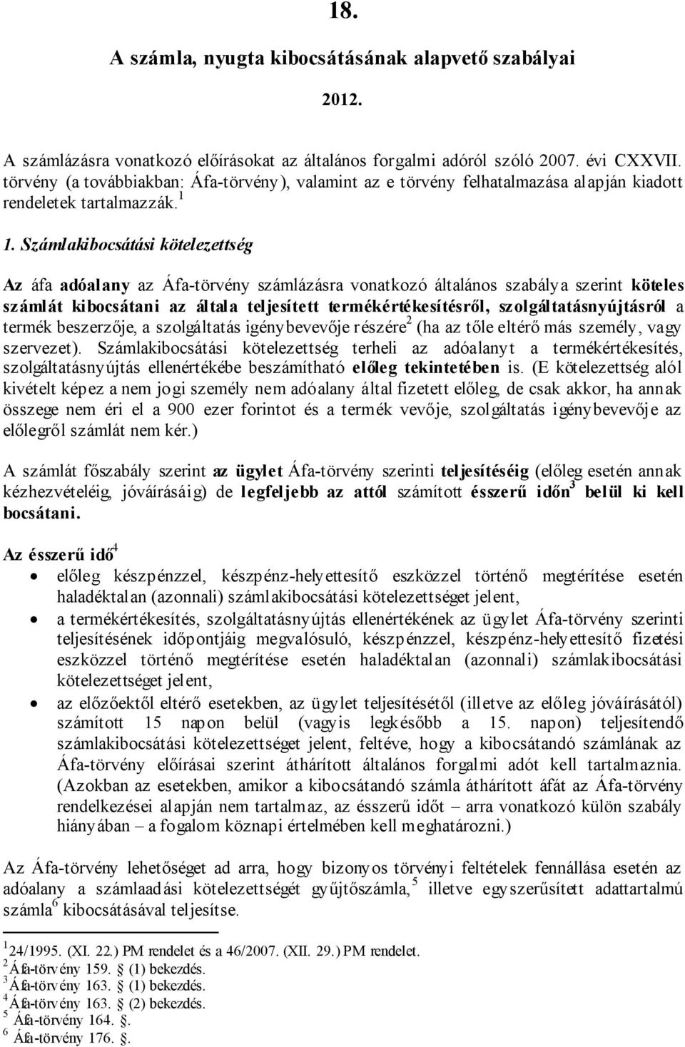 Számlakibocsátási kötelezettség Az áfa adóalany az Áfa-törvény számlázásra vonatkozó általános szabálya szerint köteles számlát kibocsátani az általa teljesített termékértékesítésről,