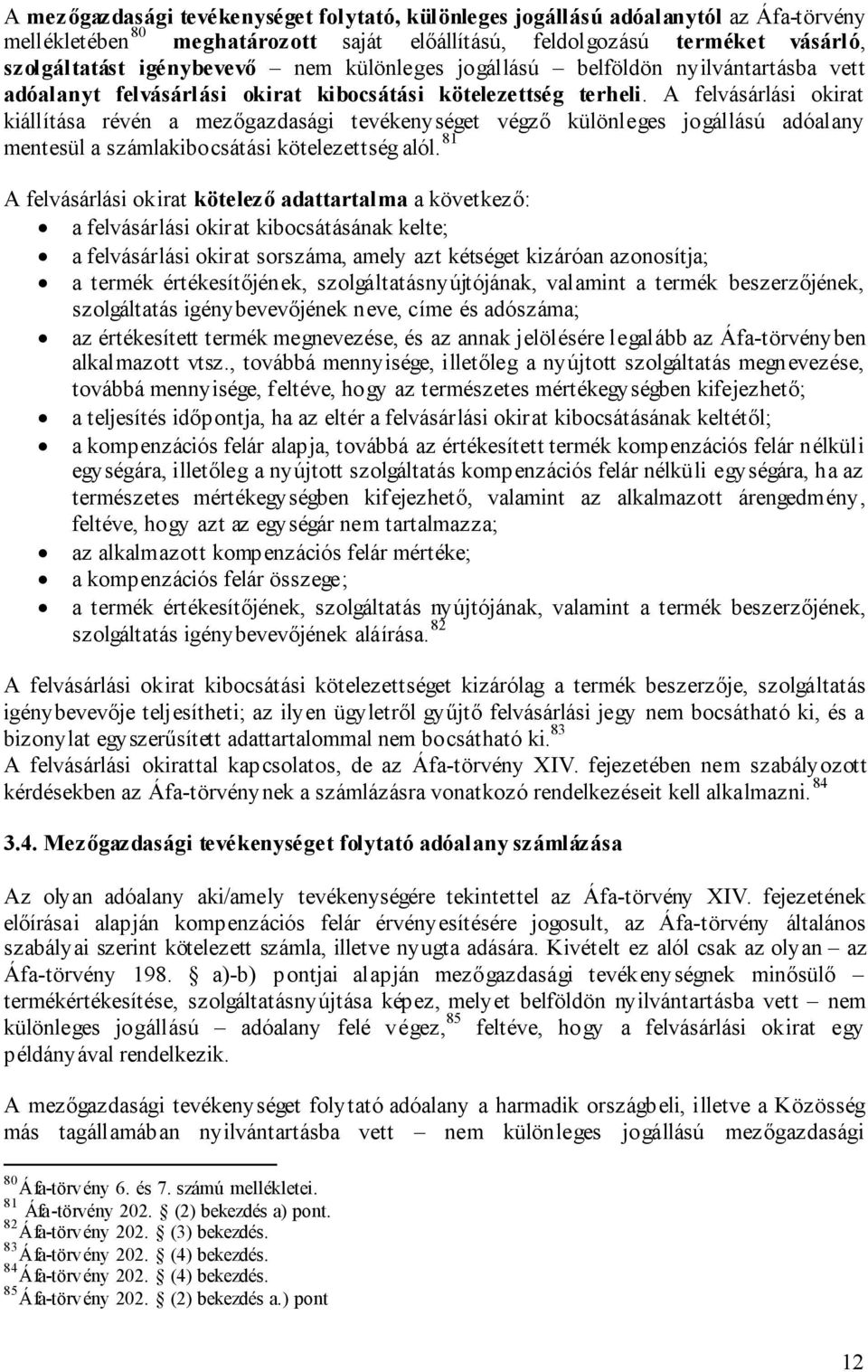 A felvásárlási okirat kiállítása révén a mezőgazdasági tevékenységet végző különleges jogállású adóalany mentesül a számlakibocsátási kötelezettség alól.