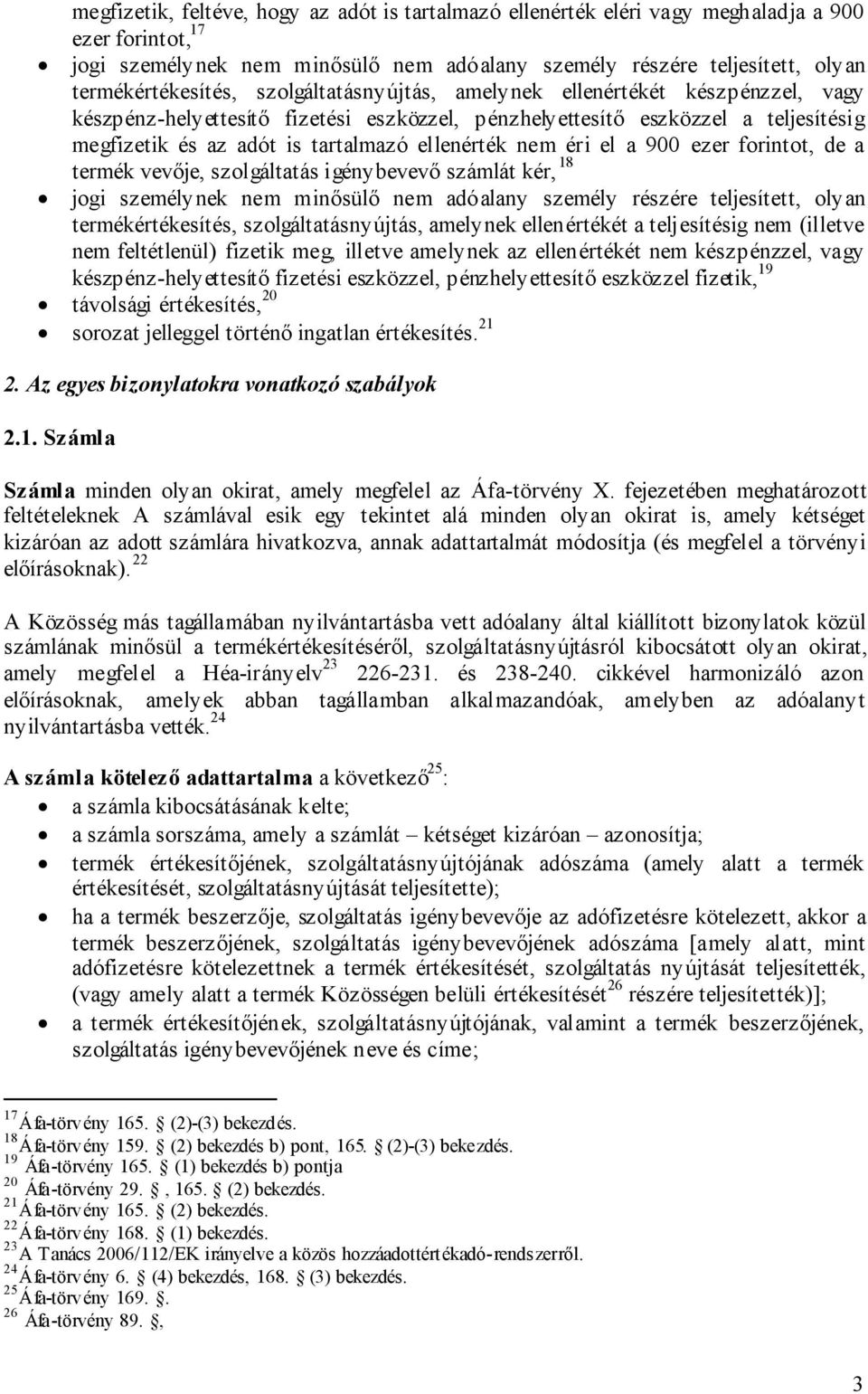 ellenérték nem éri el a 900 ezer forintot, de a termék vevője, szolgáltatás igénybevevő számlát kér, 18 jogi személynek nem minősülő nem adóalany személy részére teljesített, olyan termékértékesítés,