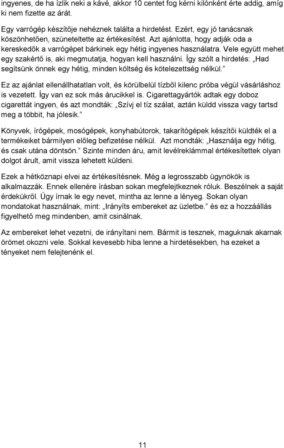 Vele együtt mehet egy szakértő is, aki megmutatja, hogyan kell használni. Így szólt a hirdetés: Had segítsünk önnek egy hétig, minden költség és kötelezettség nélkül.