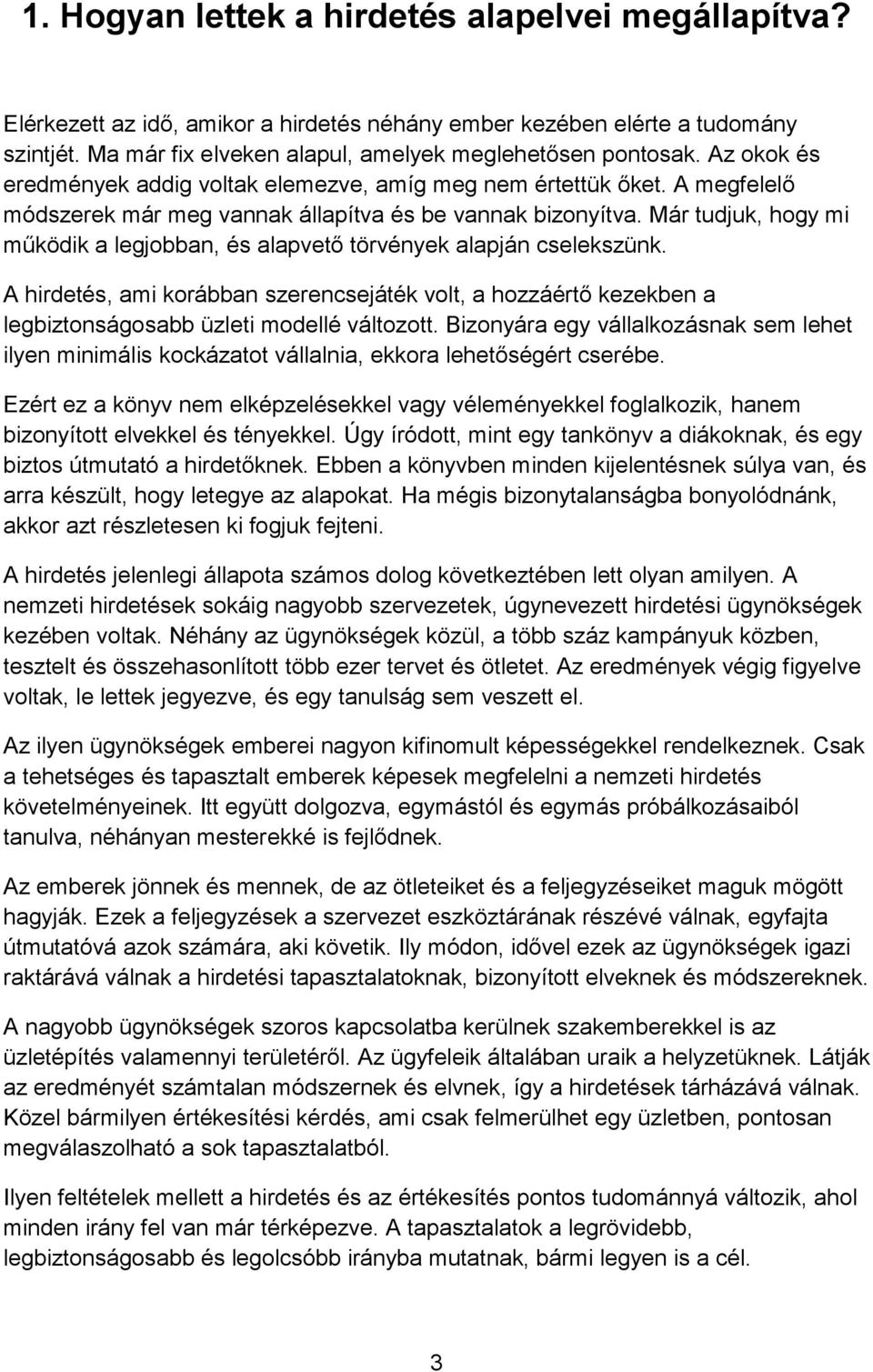 Már tudjuk, hogy mi működik a legjobban, és alapvető törvények alapján cselekszünk. A hirdetés, ami korábban szerencsejáték volt, a hozzáértő kezekben a legbiztonságosabb üzleti modellé változott.