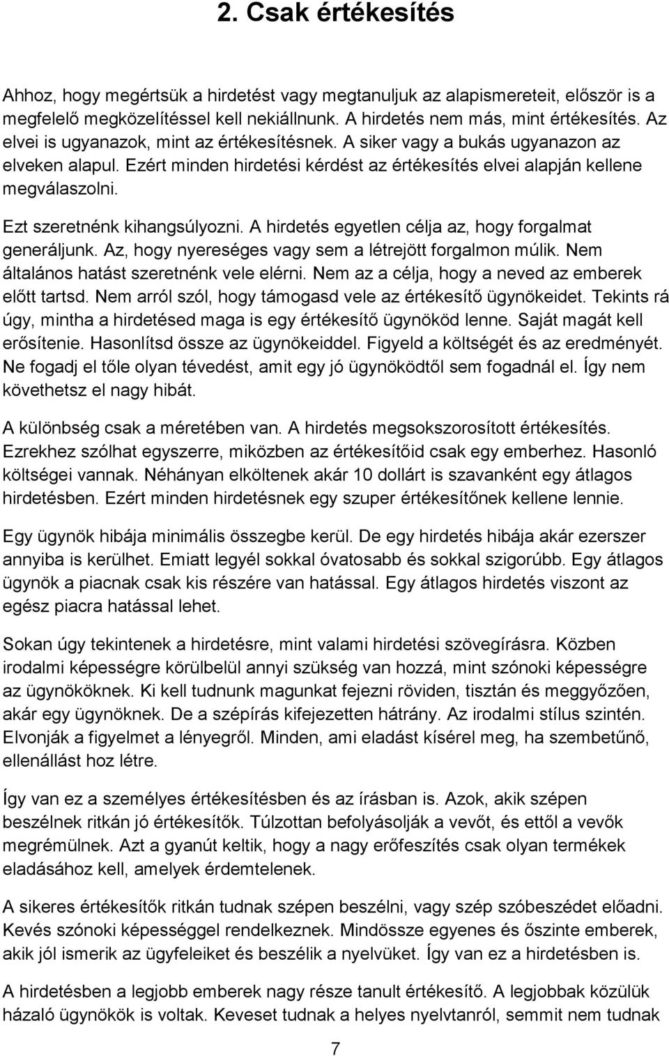 Ezt szeretnénk kihangsúlyozni. A hirdetés egyetlen célja az, hogy forgalmat generáljunk. Az, hogy nyereséges vagy sem a létrejött forgalmon múlik. Nem általános hatást szeretnénk vele elérni.