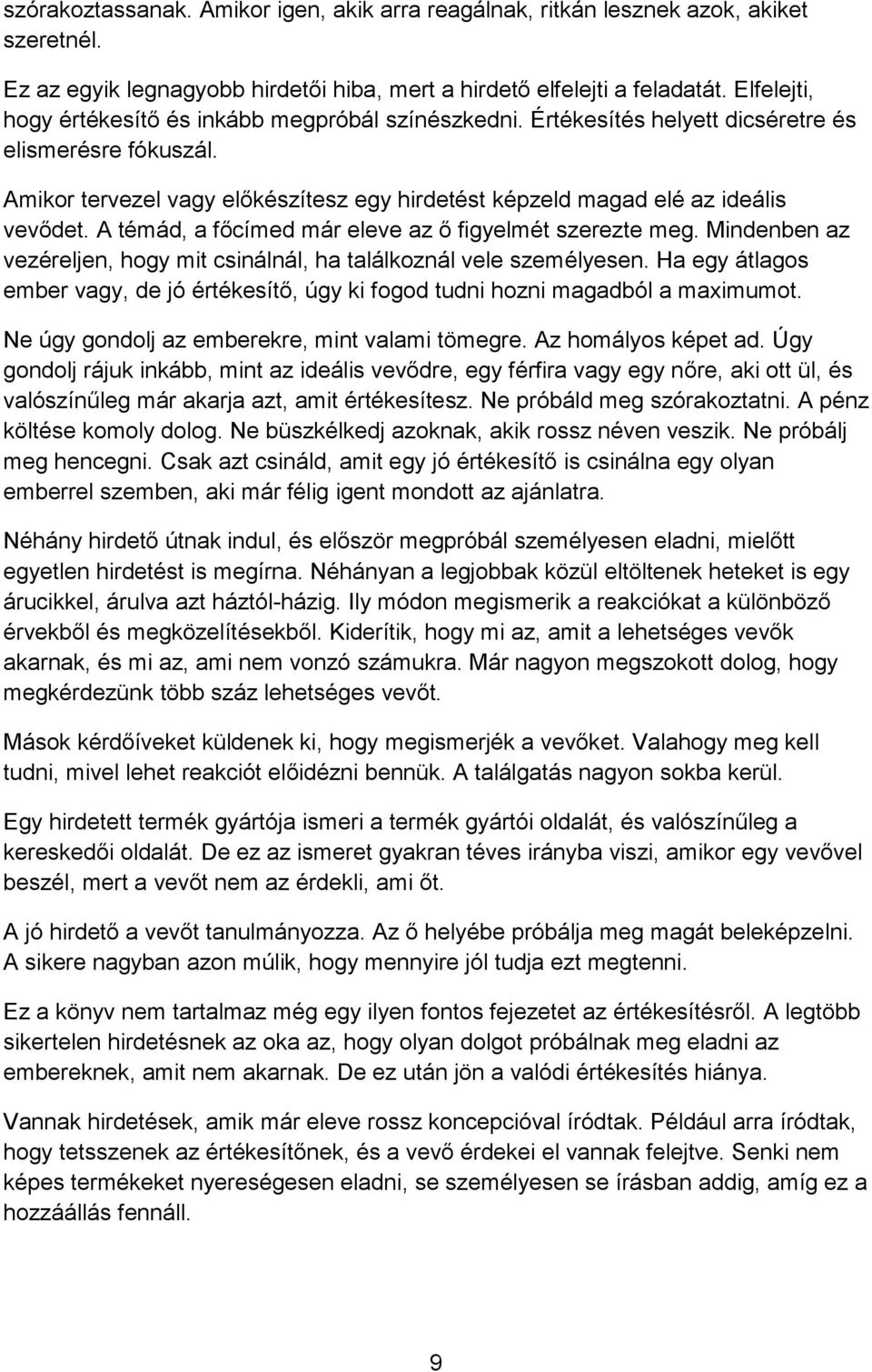 Amikor tervezel vagy előkészítesz egy hirdetést képzeld magad elé az ideális vevődet. A témád, a főcímed már eleve az ő figyelmét szerezte meg.