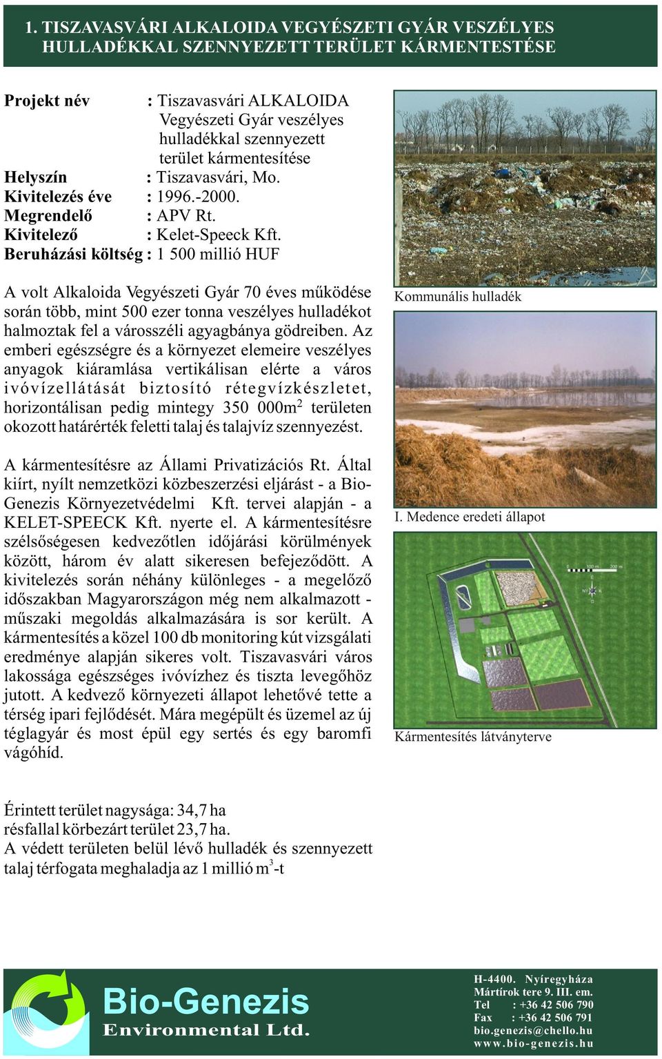 Beruházási költség : 1 500 millió HUF A volt Alkaloida Vegyészeti Gyár 70 éves mûködése során több, mint 500 ezer tonna veszélyes hulladékot halmoztak fel a városszéli agyagbánya gödreiben.