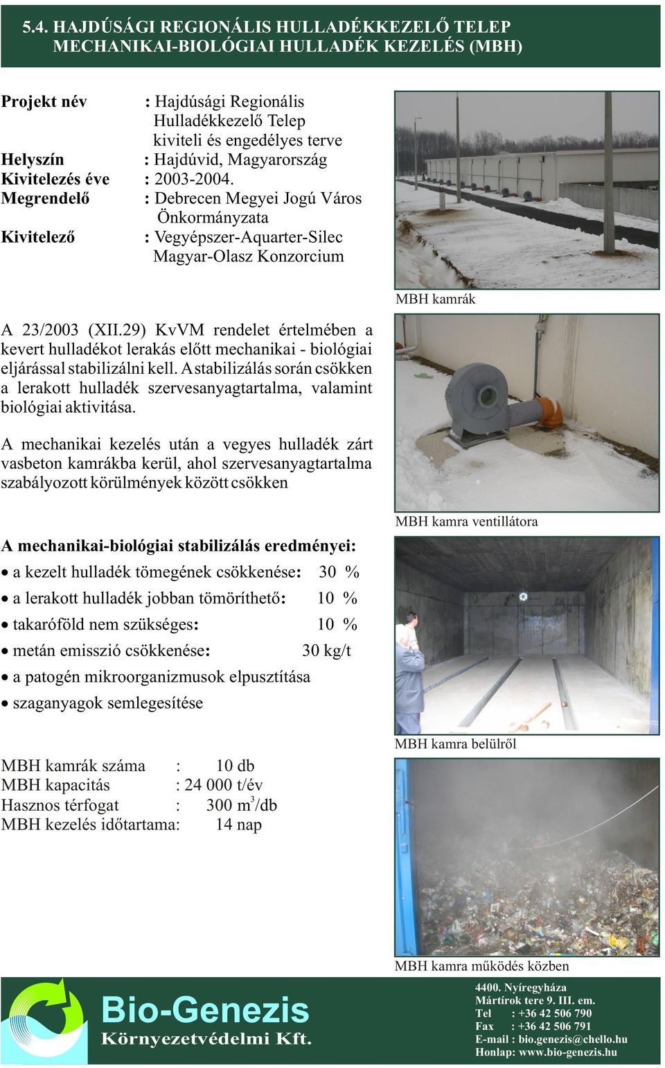 29) KvVM rendelet értelmében a kevert hulladékot lerakás elõtt mechanikai - biológiai eljárással stabilizálni kell.