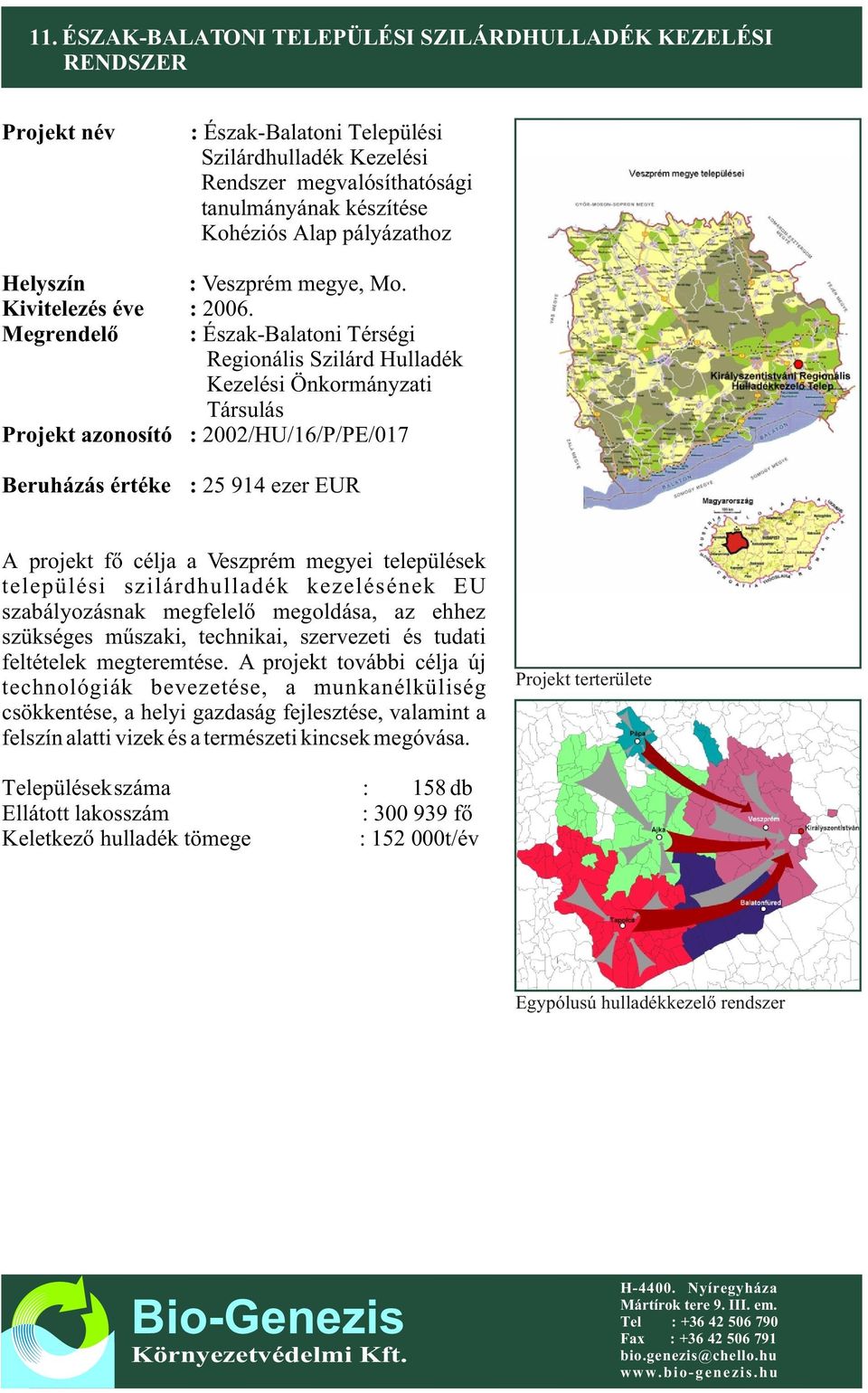 Megrendelõ : Észak-Balatoni Térségi Regionális Szilárd Hulladék Kezelési Önkormányzati Társulás Projekt azonosító : 2002/HU/16/P/PE/017 Beruházás értéke : 25 914 ezer EUR A projekt fõ célja a