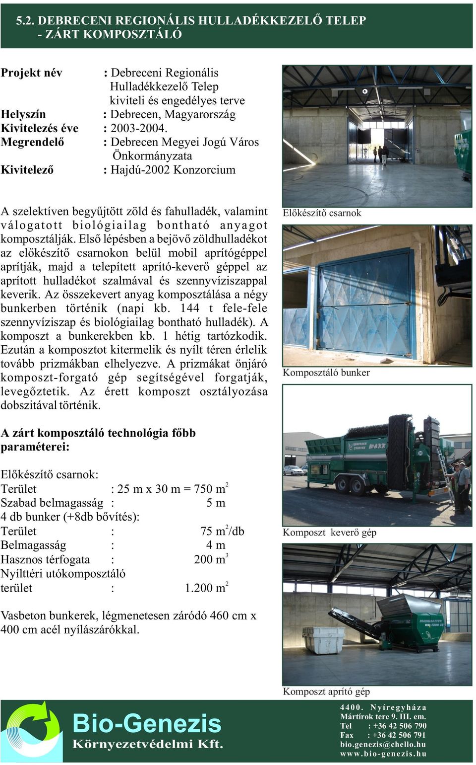 Megrendelõ : Debrecen Megyei Jogú Város Önkormányzata Kivitelezõ : Hajdú-2002 Konzorcium A szelektíven begyûjtött zöld és fahulladék, valamint válogatott biológiailag bontható anyagot komposztálják.