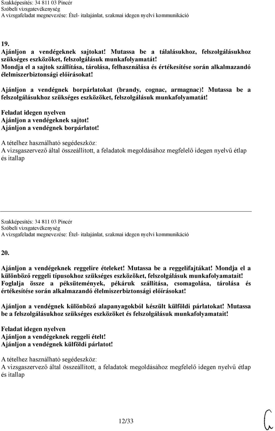 Mutassa be a Ajánljon a vendégeknek sajtot! Ajánljon a vendégnek borpárlatot! Szakképesítés: 34 811 03 Pincér 20. Ajánljon a vendégeknek reggelire ételeket! Mutassa be a reggelifajtákat!