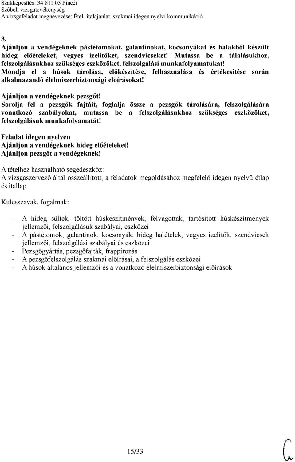 Mondja el a húsok tárolása, előkészítése, felhasználása és értékesítése során alkalmazandó élelmiszerbiztonsági előírásokat! Ajánljon a vendégeknek pezsgőt!