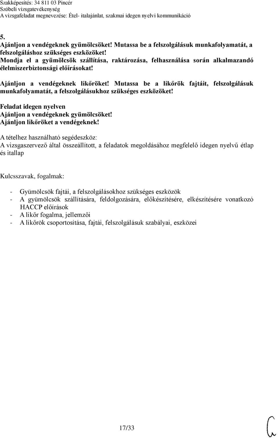 Mutassa be a likőrök fajtáit, felszolgálásuk munkafolyamatát, a felszolgálásukhoz szükséges eszközöket! Ajánljon a vendégeknek gyümölcsöket! Ajánljon likőröket a vendégeknek!