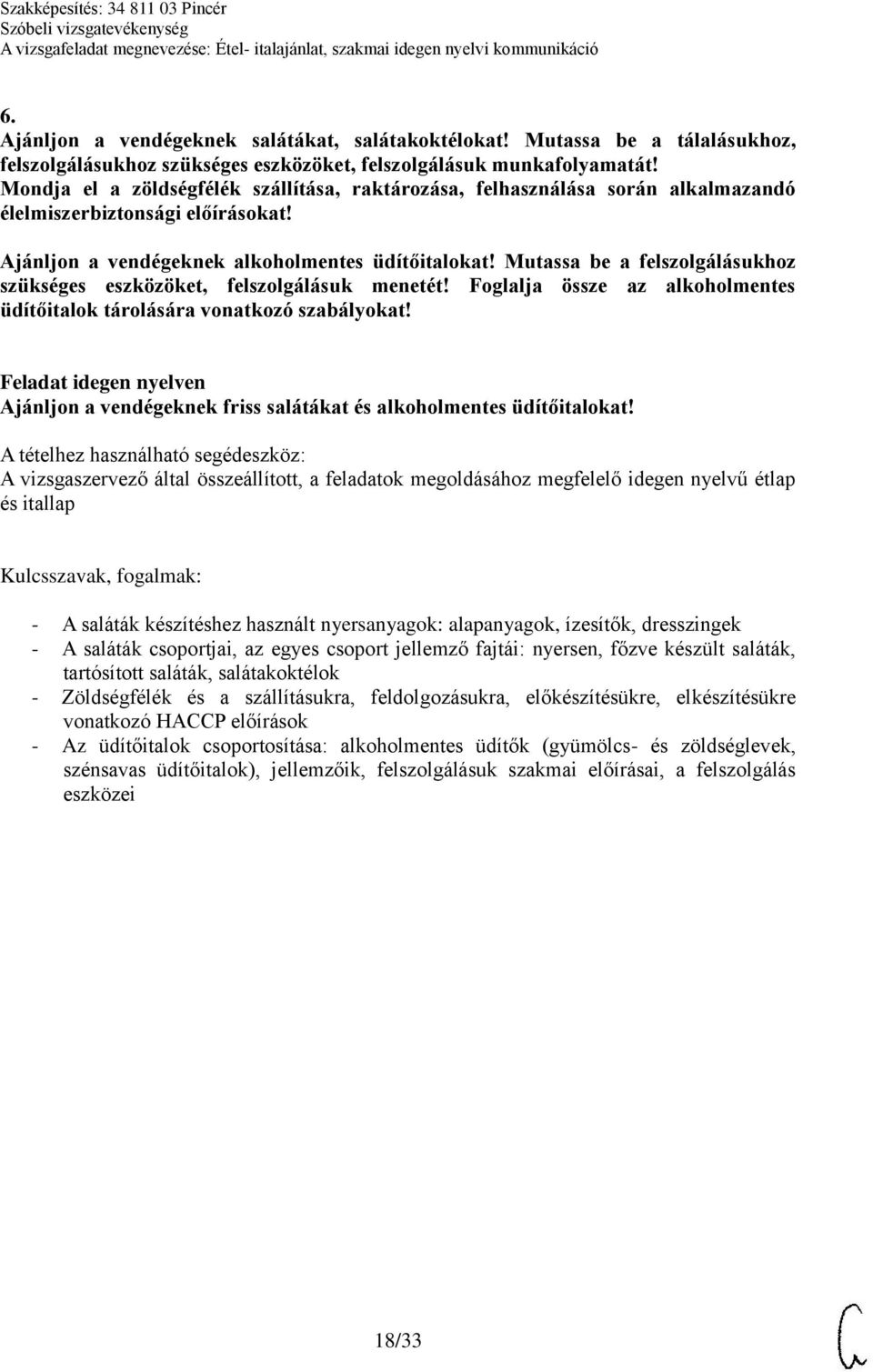 Foglalja össze az alkoholmentes üdítőitalok tárolására vonatkozó szabályokat! Ajánljon a vendégeknek friss salátákat és alkoholmentes üdítőitalokat!