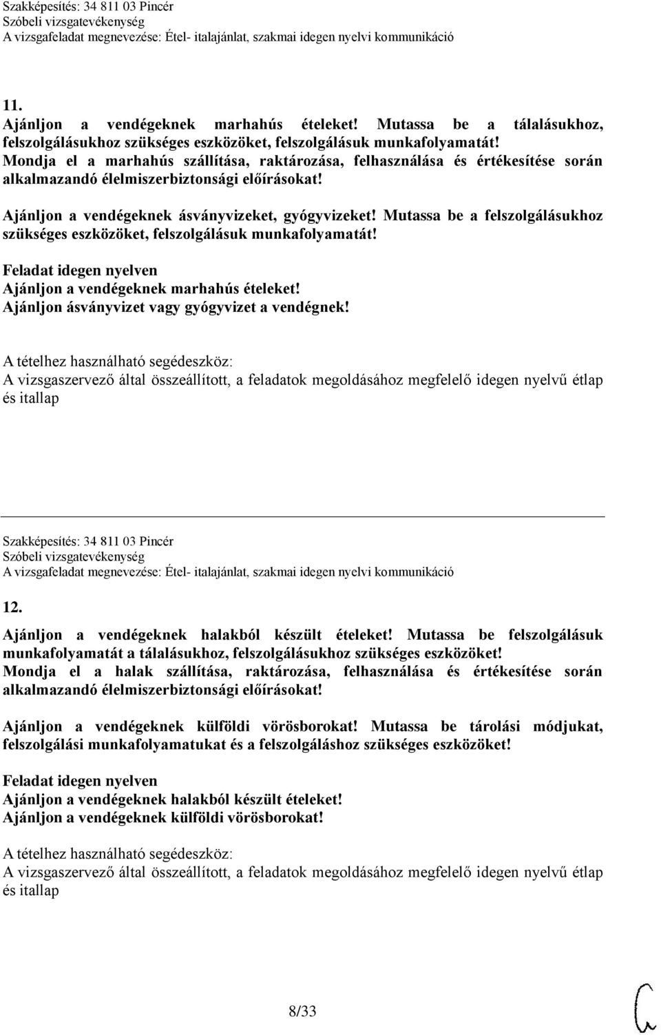 Ajánljon a vendégeknek ásványvizeket, gyógyvizeket! Mutassa be a felszolgálásukhoz szükséges eszközöket, felszolgálásuk munkafolyamatát! Ajánljon a vendégeknek marhahús ételeket!