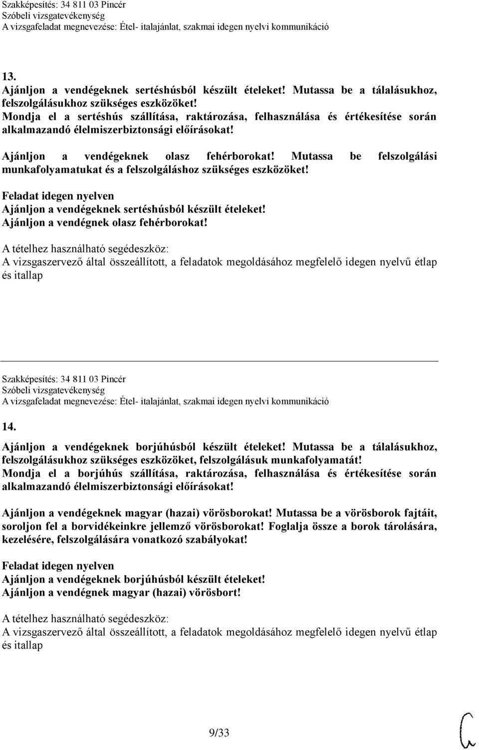 Mutassa be felszolgálási munkafolyamatukat és a felszolgáláshoz szükséges eszközöket! Ajánljon a vendégeknek sertéshúsból készült ételeket! Ajánljon a vendégnek olasz fehérborokat!