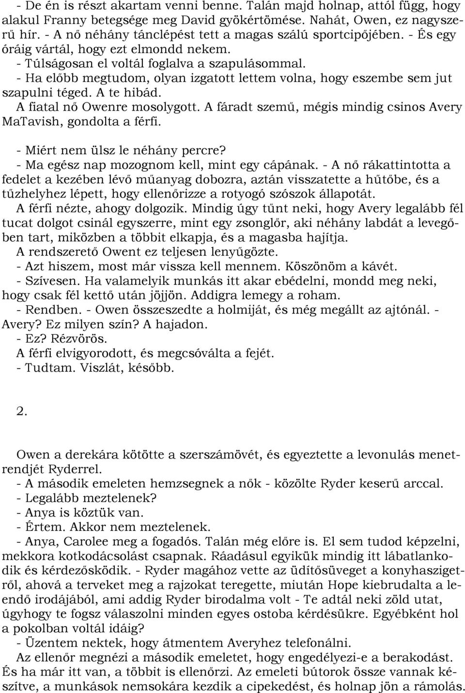 - Ha előbb megtudom, olyan izgatott lettem volna, hogy eszembe sem jut szapulni téged. A te hibád. A fiatal nő Owenre mosolygott. A fáradt szemű, mégis mindig csinos Avery MaTavish, gondolta a férfi.