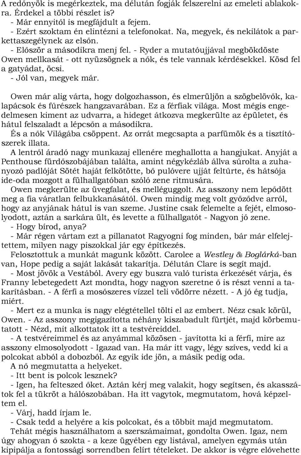 Kösd fel a gatyádat, öcsi. - Jól van, megyek már. Owen már alig várta, hogy dolgozhasson, és elmerüljön a szögbelövők, kalapácsok és fűrészek hangzavarában. Ez a férfiak világa.