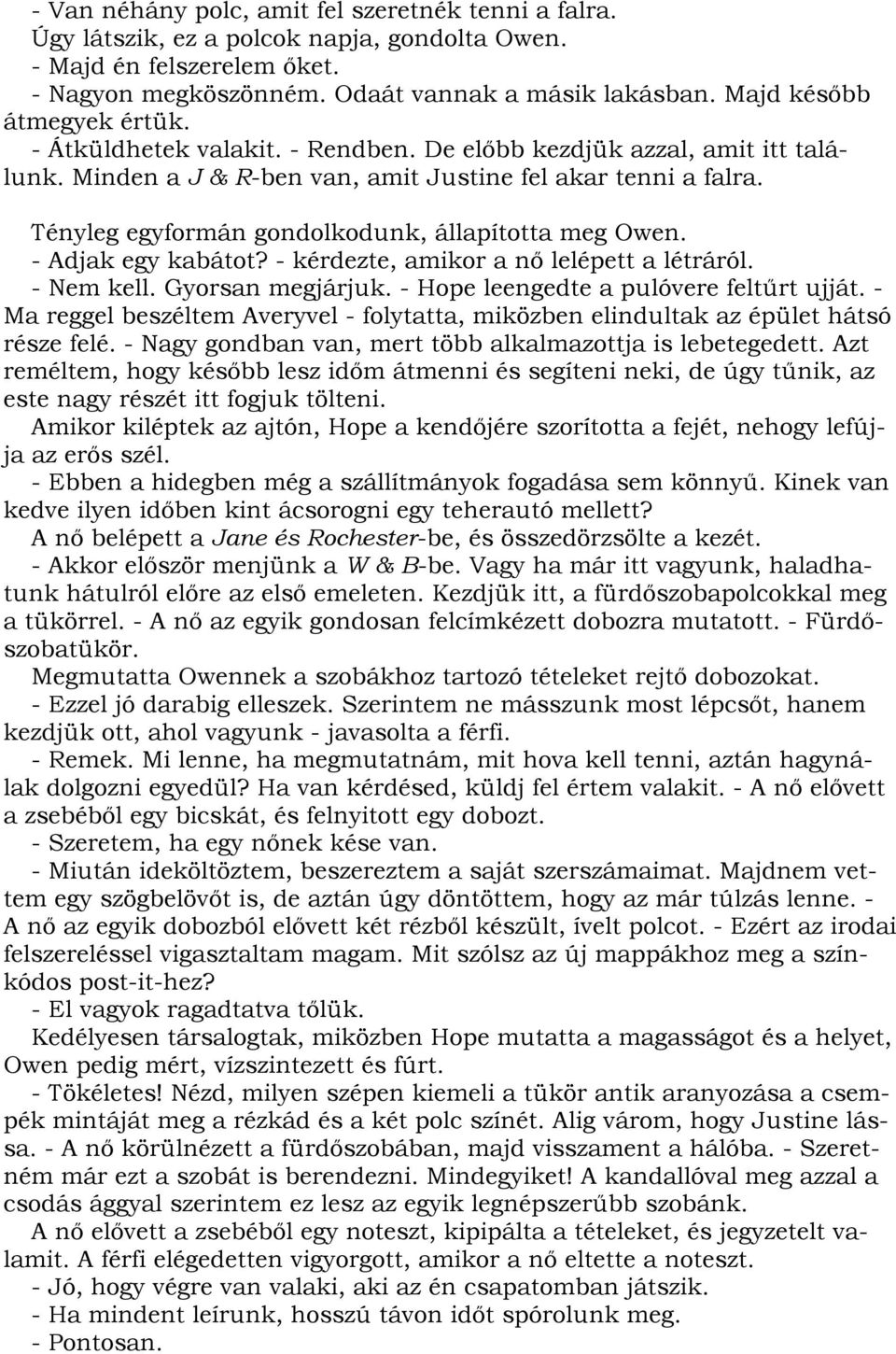 Tényleg egyformán gondolkodunk, állapította meg Owen. - Adjak egy kabátot? - kérdezte, amikor a nő lelépett a létráról. - Nem kell. Gyorsan megjárjuk. - Hope leengedte a pulóvere feltűrt ujját.