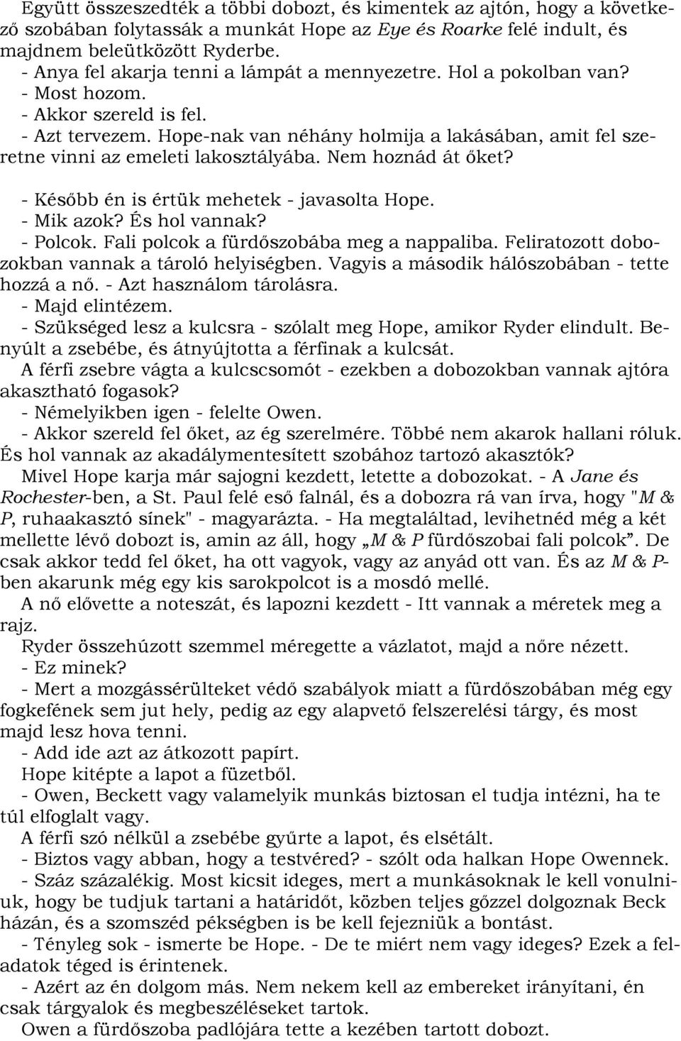 Hope-nak van néhány holmija a lakásában, amit fel szeretne vinni az emeleti lakosztályába. Nem hoznád át őket? - Később én is értük mehetek - javasolta Hope. - Mik azok? És hol vannak? - Polcok.