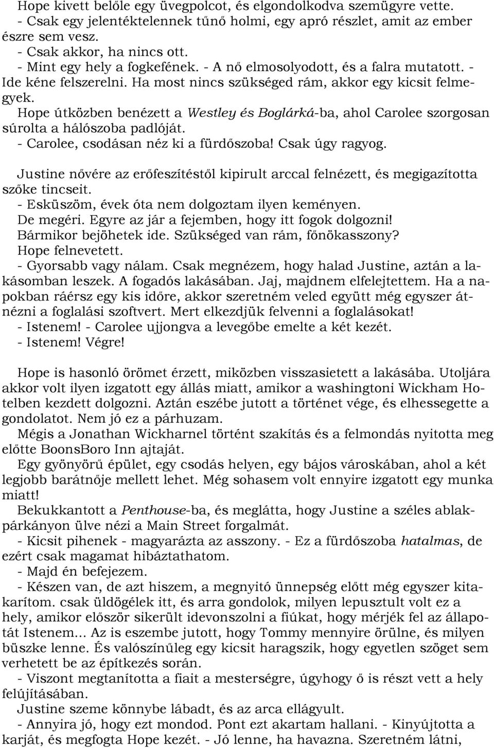 Hope útközben benézett a Westley és Boglárká-ba, ahol Carolee szorgosan súrolta a hálószoba padlóját. - Carolee, csodásan néz ki a fürdőszoba! Csak úgy ragyog.