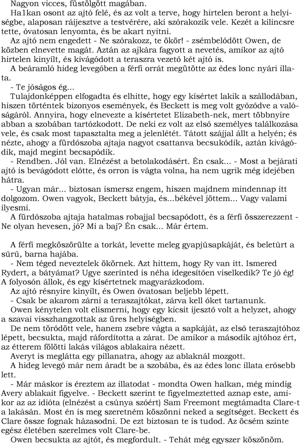 Aztán az ajkára fagyott a nevetés, amikor az ajtó hirtelen kinyílt, és kivágódott a teraszra vezető két ajtó is. A beáramló hideg levegőben a férfi orrát megütötte az édes lonc nyári illata.