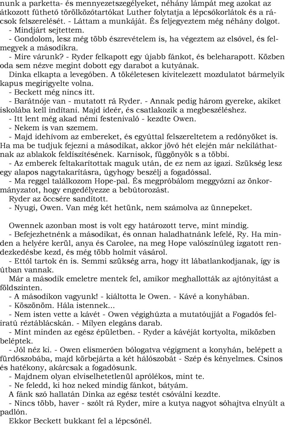 - Ryder felkapott egy újabb fánkot, és beleharapott. Közben oda sem nézve megint dobott egy darabot a kutyának. Dinka elkapta a levegőben.