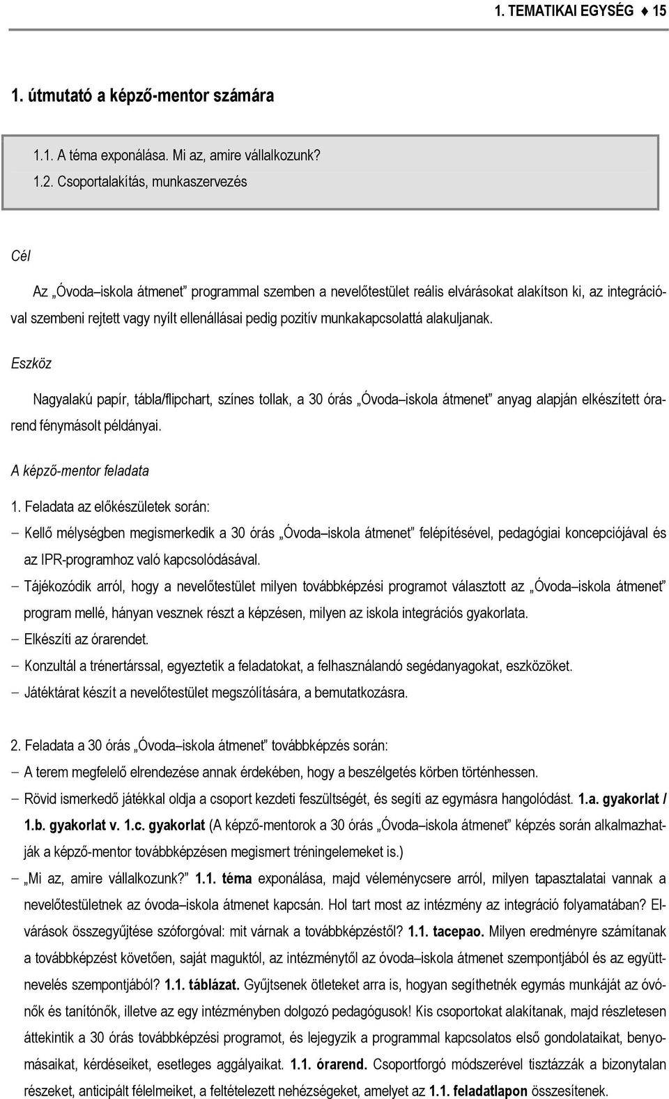 pozitív munkakapcsolattá alakuljanak. Eszköz Nagyalakú papír, tábla/flipchart, színes tollak, a 30 órás Óvoda iskola átmenet anyag alapján elkészített órarend fénymásolt példányai.