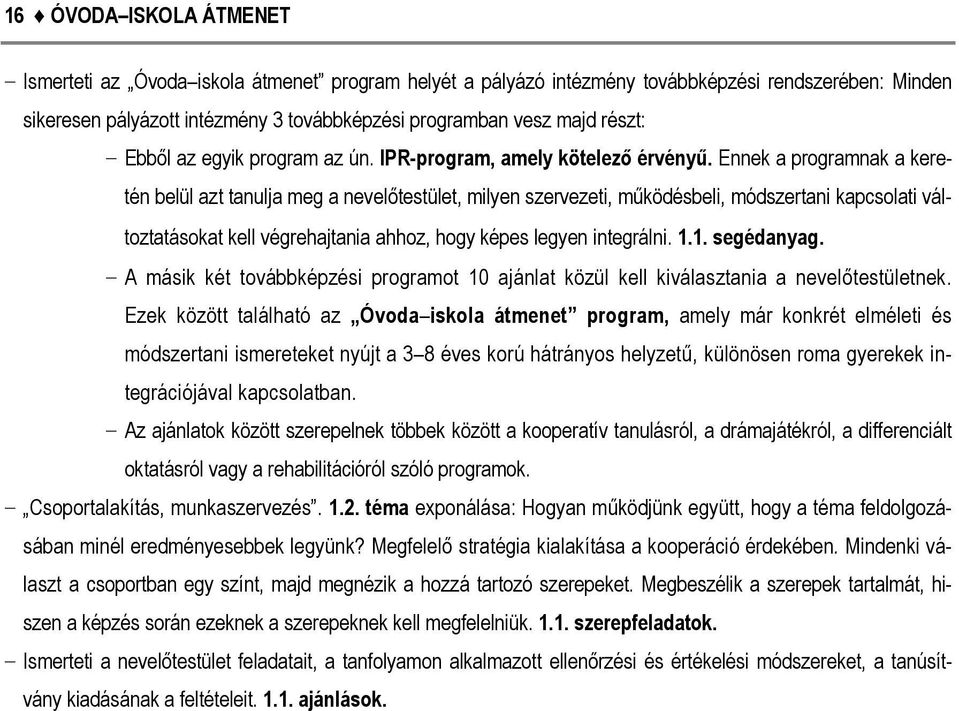 Ennek a programnak a keretén belül azt tanulja meg a nevelőtestület, milyen szervezeti, működésbeli, módszertani kapcsolati változtatásokat kell végrehajtania ahhoz, hogy képes legyen integrálni. 1.