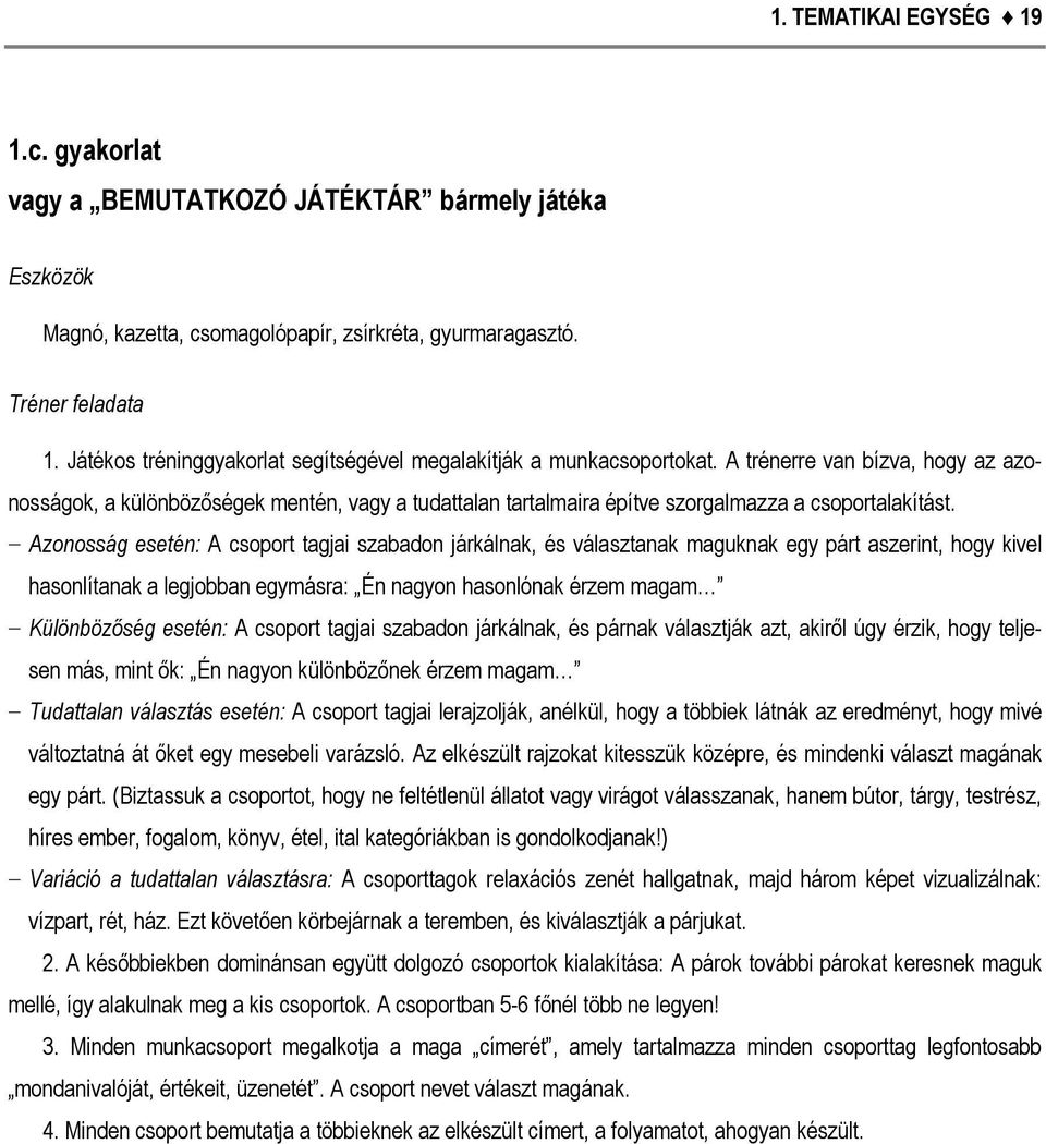 A trénerre van bízva, hogy az azonosságok, a különbözőségek mentén, vagy a tudattalan tartalmaira építve szorgalmazza a csoportalakítást.