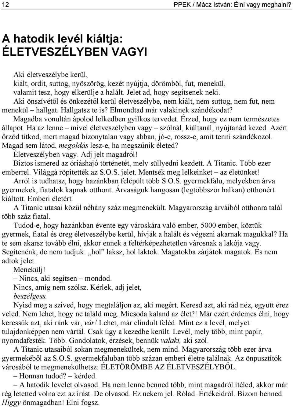 Jelet ad, hogy segítsenek neki. Aki önszívétől és önkezétől kerül életveszélybe, nem kiált, nem suttog, nem fut, nem menekül hallgat. Hallgatsz te is? Elmondtad már valakinek szándékodat?