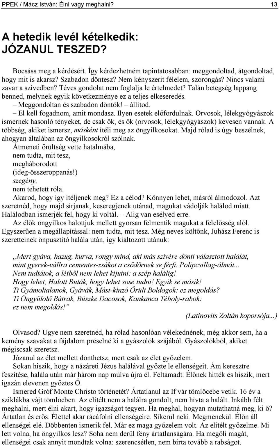 Talán betegség lappang benned, melynek egyik következménye ez a teljes elkeseredés. Meggondoltan és szabadon döntök! állítod. El kell fogadnom, amit mondasz. Ilyen esetek előfordulnak.