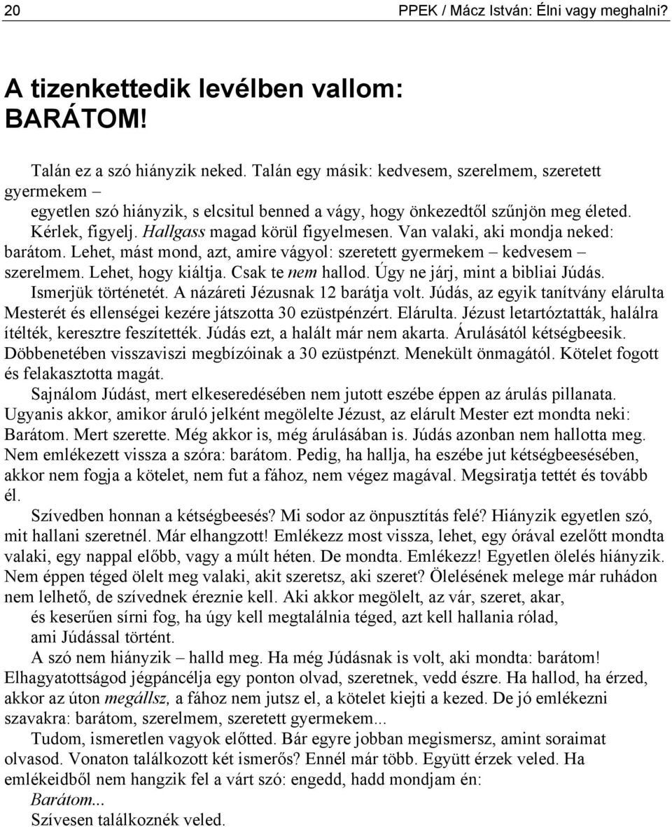 Van valaki, aki mondja neked: barátom. Lehet, mást mond, azt, amire vágyol: szeretett gyermekem kedvesem szerelmem. Lehet, hogy kiáltja. Csak te nem hallod. Úgy ne járj, mint a bibliai Júdás.