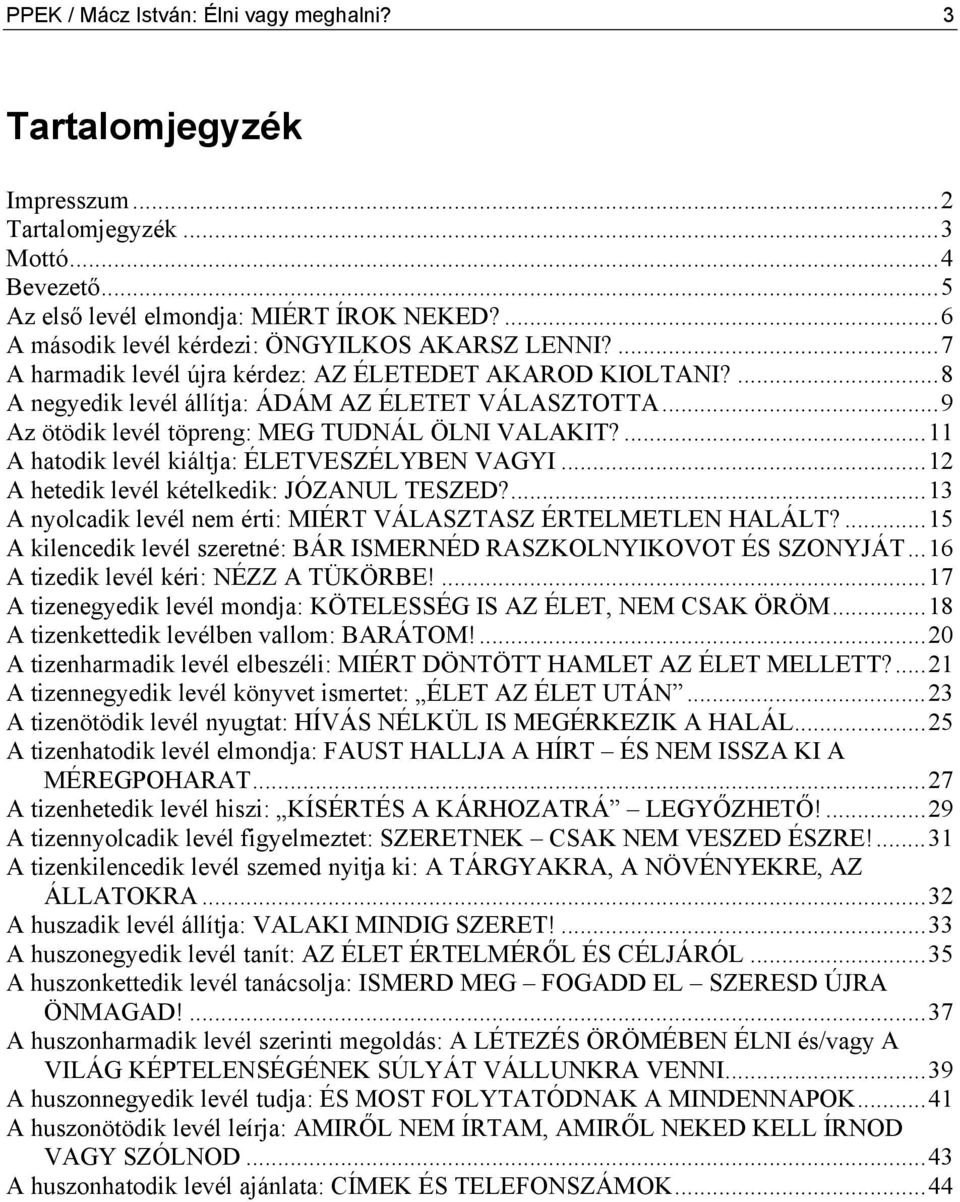 ..9 Az ötödik levél töpreng: MEG TUDNÁL ÖLNI VALAKIT?...11 A hatodik levél kiáltja: ÉLETVESZÉLYBEN VAGYI...12 A hetedik levél kételkedik: JÓZANUL TESZED?