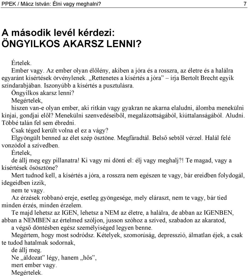 Iszonyúbb a kísértés a pusztulásra. Öngyilkos akarsz lenni? Megértelek, hiszen van-e olyan ember, aki ritkán vagy gyakran ne akarna elaludni, álomba menekülni kínjai, gondjai elől?