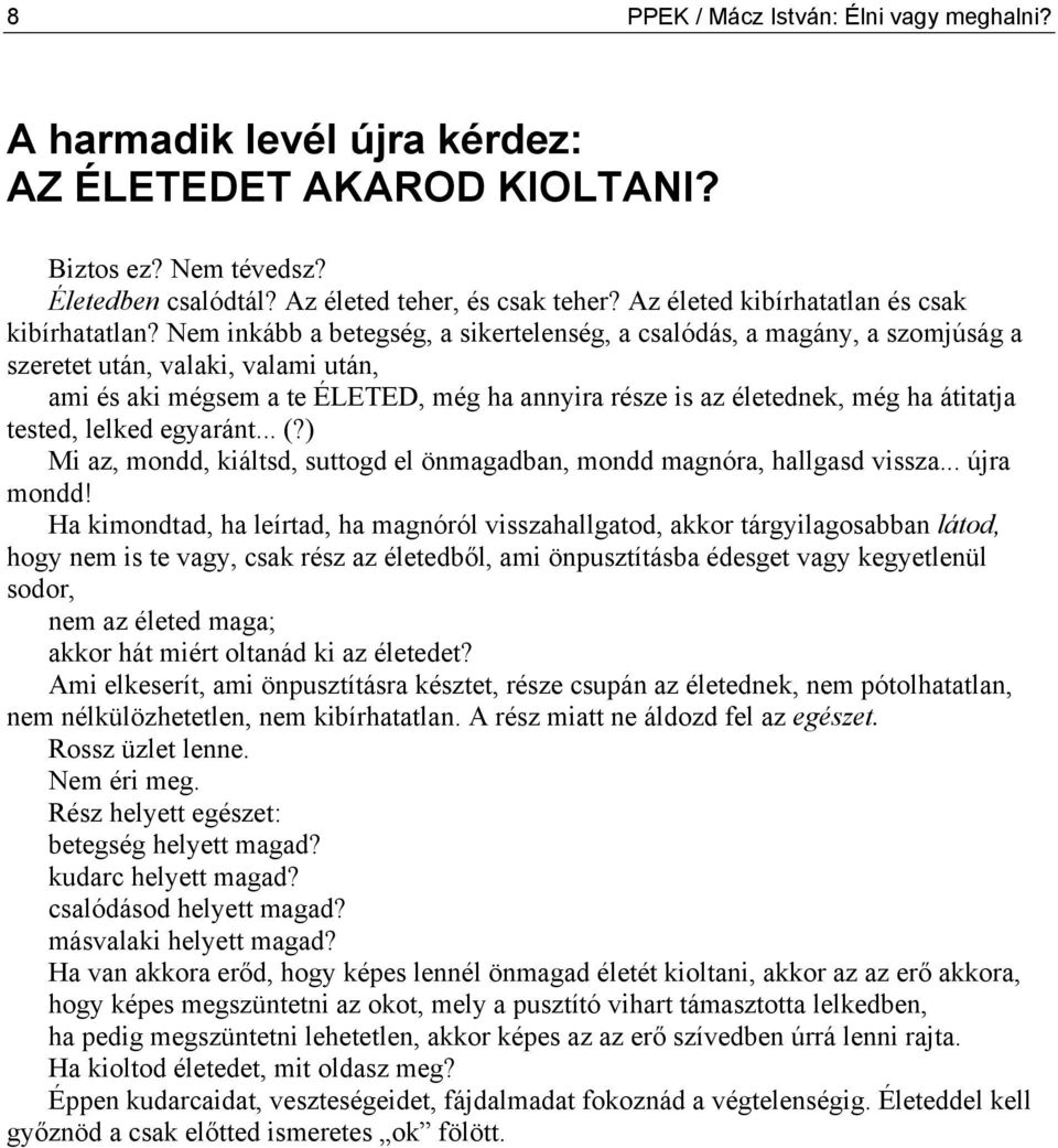 Nem inkább a betegség, a sikertelenség, a csalódás, a magány, a szomjúság a szeretet után, valaki, valami után, ami és aki mégsem a te ÉLETED, még ha annyira része is az életednek, még ha átitatja