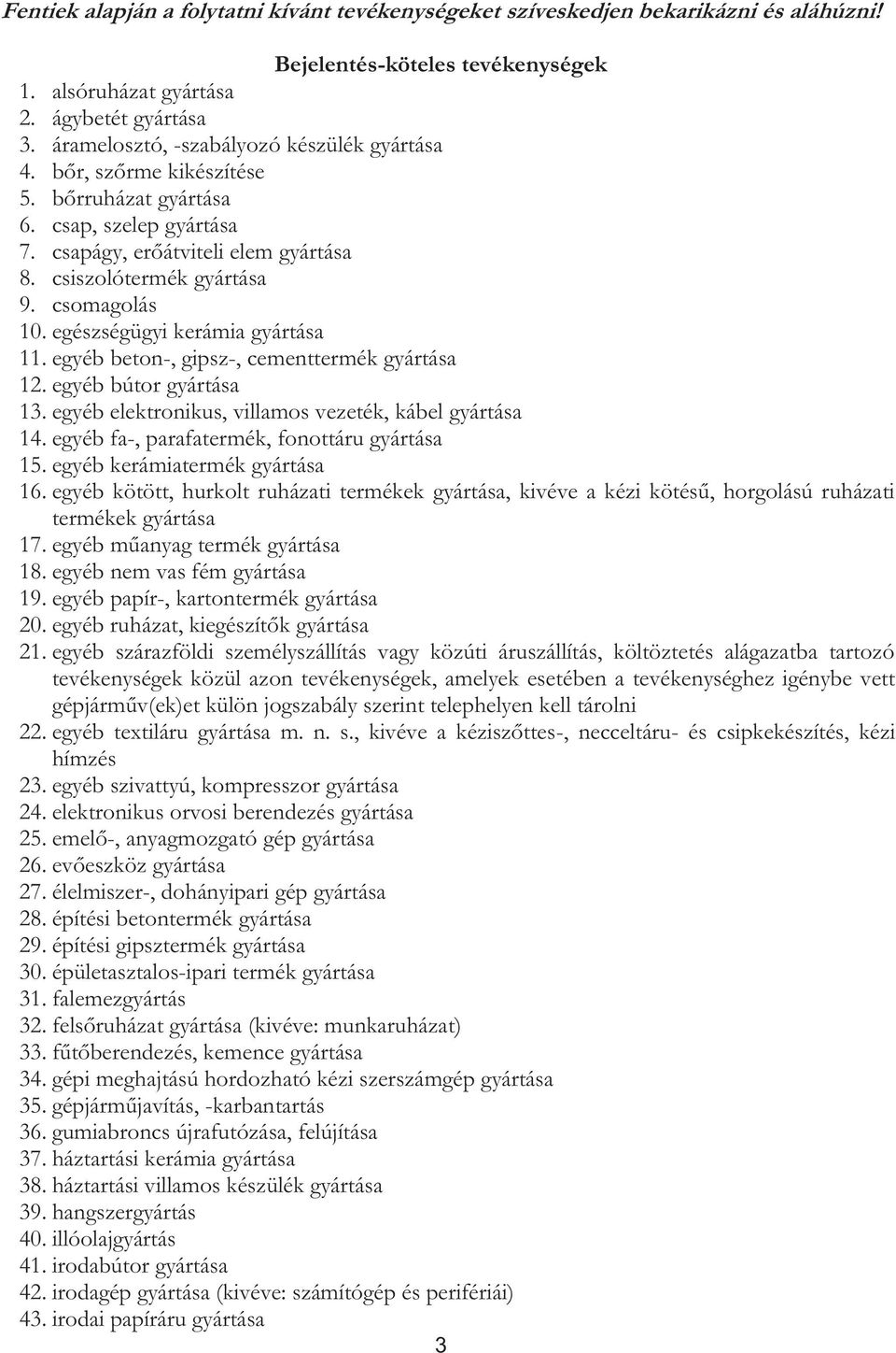 egészségügyi kerámia gyártása 11. egyéb beton-, gipsz-, cementtermék gyártása 12. egyéb bútor gyártása 13. egyéb elektronikus, villamos vezeték, kábel gyártása 14.