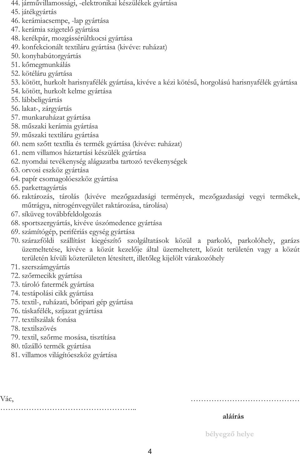 kötött, hurkolt harisnyafélék gyártása, kivéve a kézi kötésű, horgolású harisnyafélék gyártása 54. kötött, hurkolt kelme gyártása 55. lábbeligyártás 56. lakat-, zárgyártás 57.