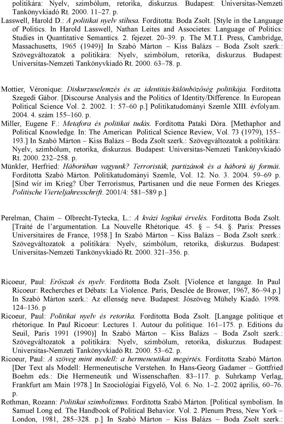 : Universitas-Nemzeti Tankönyvkiadó Rt. 2000. 63 78. Mottier, Véronique: Diskurzuselemzés és az identitás/különbözőség politikája. Fordította Szegedi Gábor.