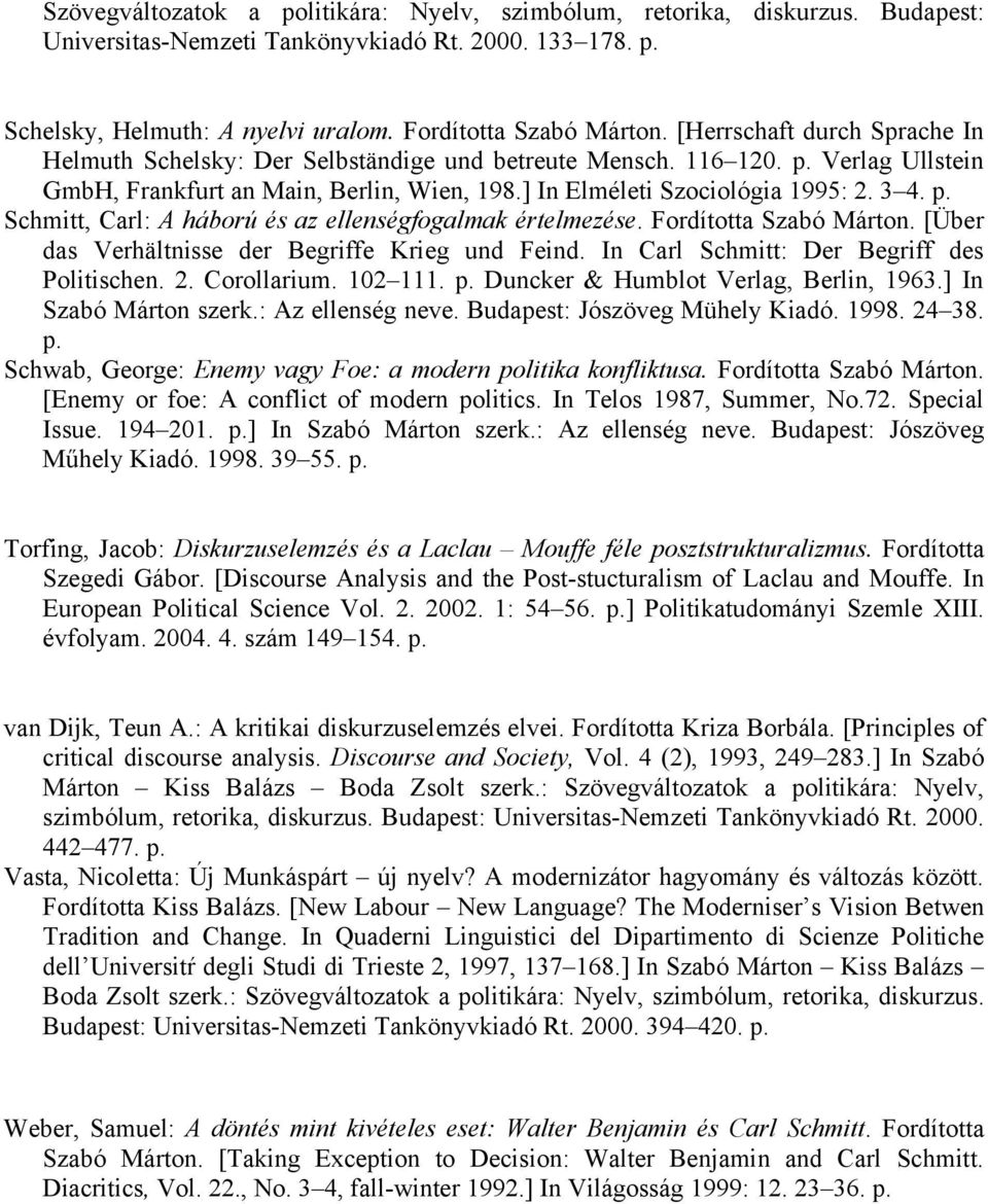 [Über das Verhältnisse der Begriffe Krieg und Feind. In Carl Schmitt: Der Begriff des Politischen. 2. Corollarium. 102 111. Duncker & Humblot Verlag, Berlin, 1963.] In Szabó Márton szerk.