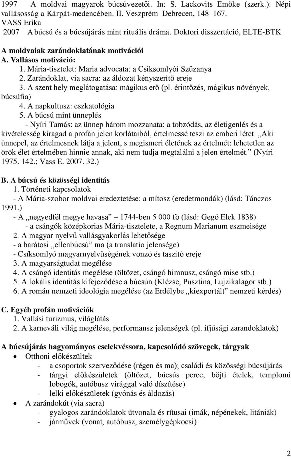 Mária-tisztelet: Maria advocata: a Csíksomlyói Szűzanya 2. Zarándoklat, via sacra: az áldozat kényszerítő ereje 3. A szent hely meglátogatása: mágikus erő (pl.