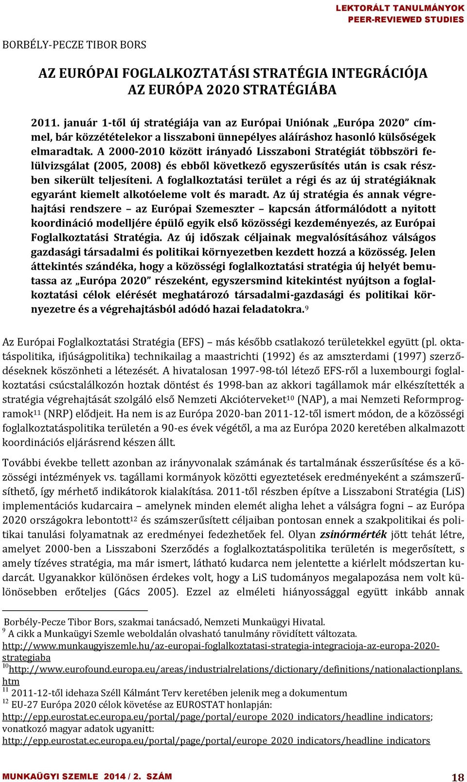 A 2000-2010 között irányadó Lisszaboni Stratégiát többszöri felülvizsgálat (2005, 2008) és ebből következő egyszerűsítés után is csak részben sikerült teljesíteni.